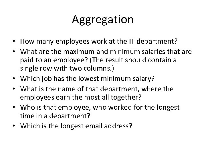 Aggregation • How many employees work at the IT department? • What are the