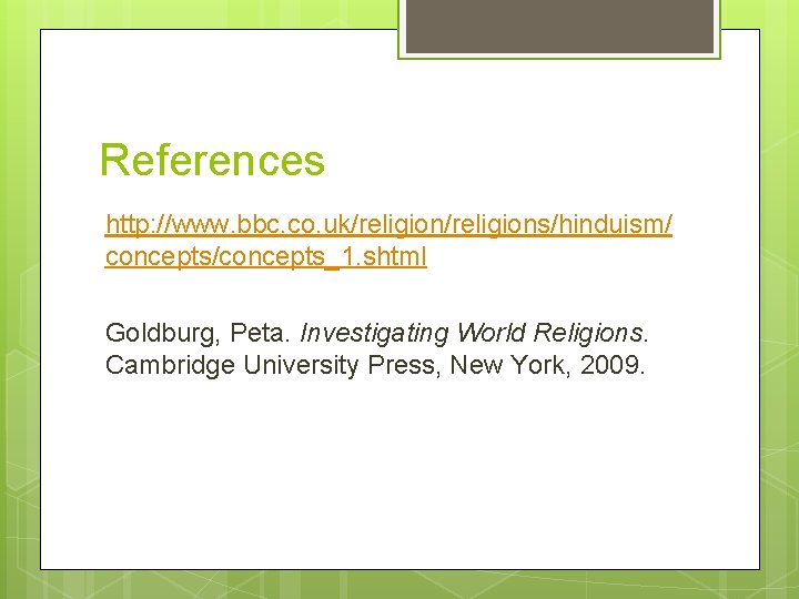 References http: //www. bbc. co. uk/religions/hinduism/ concepts/concepts_1. shtml Goldburg, Peta. Investigating World Religions. Cambridge