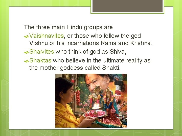 The three main Hindu groups are Vaishnavites, or those who follow the god Vishnu
