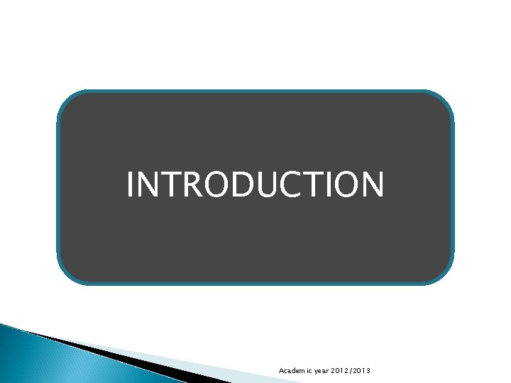 INTRODUCTION Academic year 2012/2013 