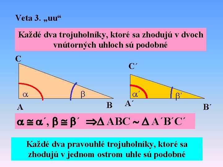 Veta 3. „uu“ Každé dva trojuholníky, ktoré sa zhodujú v dvoch vnútorných uhloch sú