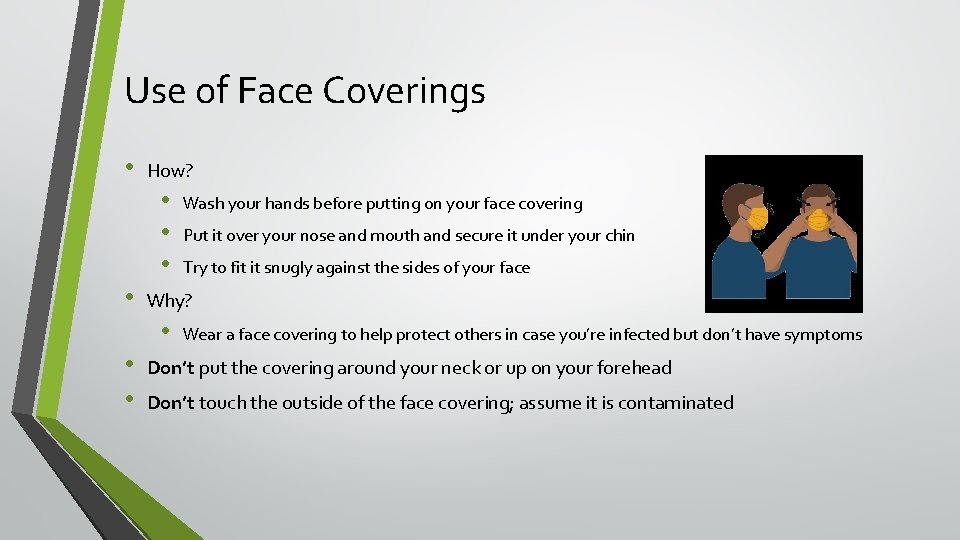 Use of Face Coverings • How? • • Put it over your nose and