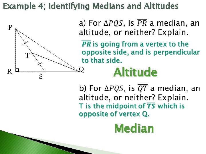 Example 4; Identifying Medians and Altitudes P T R S Q Altitude Median 