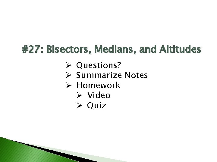 #27: Bisectors, Medians, and Altitudes Ø Questions? Ø Summarize Notes Ø Homework Ø Video