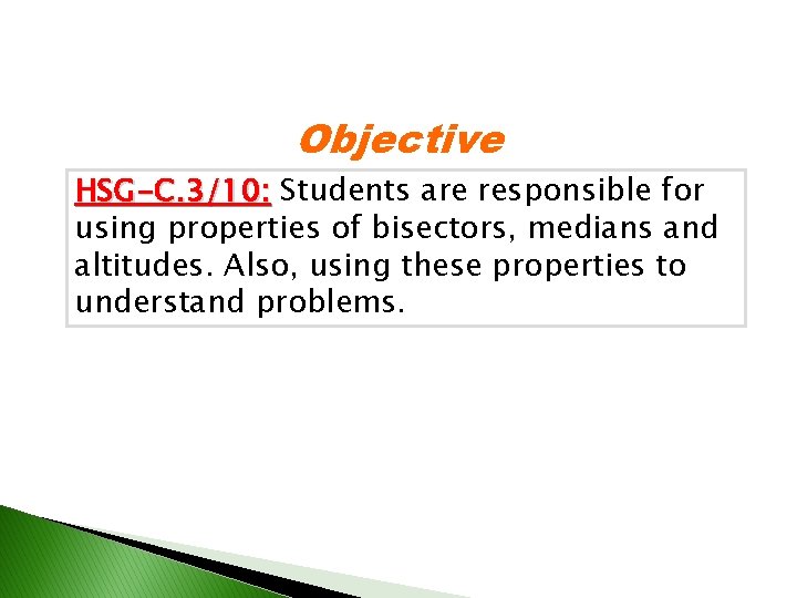Objective HSG-C. 3/10: Students are responsible for using properties of bisectors, medians and altitudes.