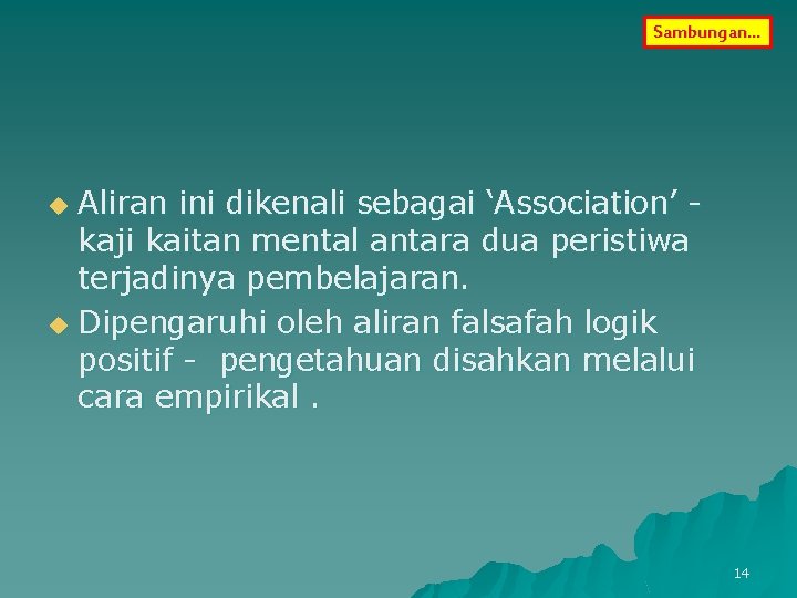 Sambungan… Aliran ini dikenali sebagai ‘Association’ kaji kaitan mental antara dua peristiwa terjadinya pembelajaran.