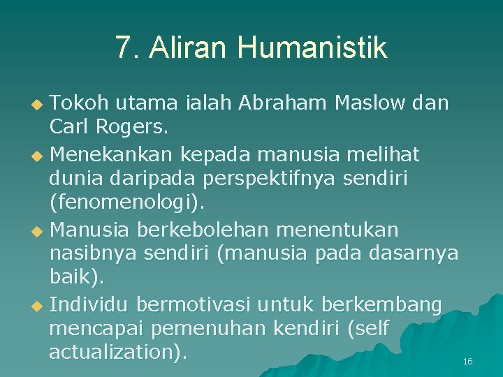 7. Aliran Humanistik Tokoh utama ialah Abraham Maslow dan Carl Rogers. u Menekankan kepada