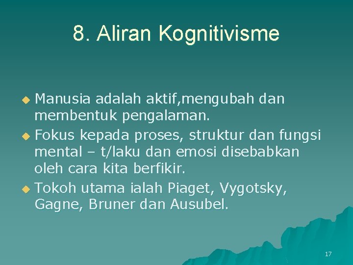 8. Aliran Kognitivisme Manusia adalah aktif, mengubah dan membentuk pengalaman. u Fokus kepada proses,