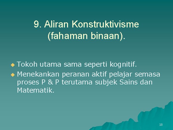 9. Aliran Konstruktivisme (fahaman binaan). Tokoh utama seperti kognitif. u Menekankan peranan aktif pelajar