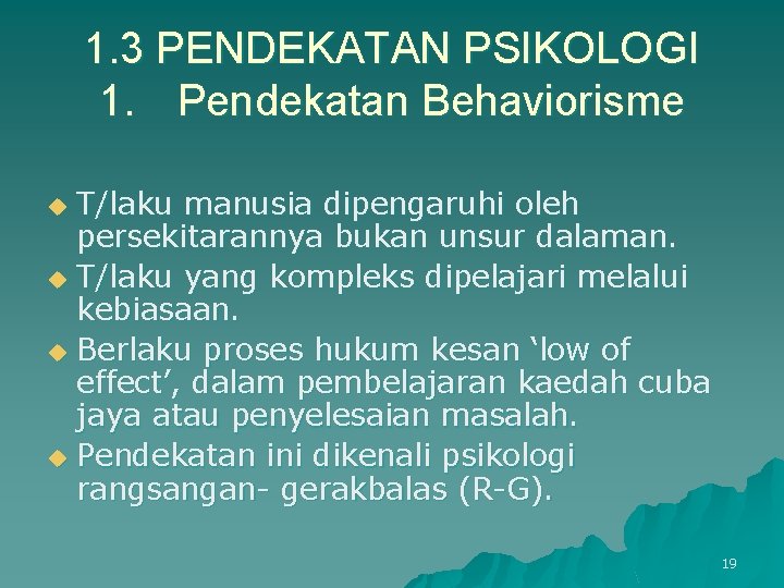 1. 3 PENDEKATAN PSIKOLOGI 1. Pendekatan Behaviorisme T/laku manusia dipengaruhi oleh persekitarannya bukan unsur