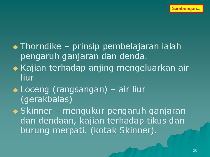 Sambungan… Thorndike – prinsip pembelajaran ialah pengaruh ganjaran denda. u Kajian terhadap anjing mengeluarkan