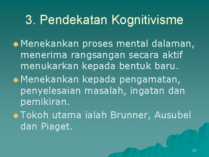 3. Pendekatan Kognitivisme u Menekankan proses mental dalaman, menerima rangsangan secara aktif menukarkan kepada