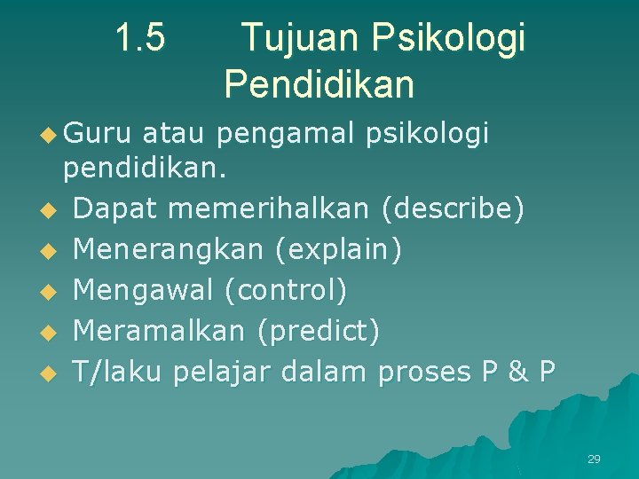 1. 5 Tujuan Psikologi Pendidikan u Guru atau pengamal psikologi pendidikan. u Dapat memerihalkan