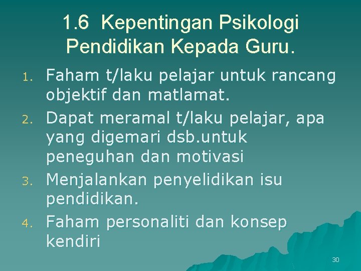 1. 6 Kepentingan Psikologi Pendidikan Kepada Guru. 1. 2. 3. 4. Faham t/laku pelajar