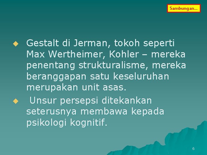 Sambungan… u u Gestalt di Jerman, tokoh seperti Max Wertheimer, Kohler – mereka penentang