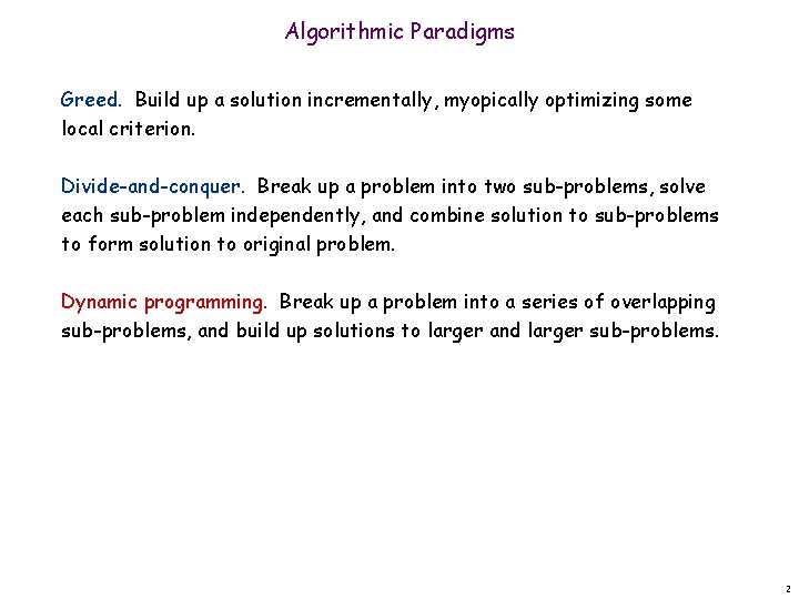 Algorithmic Paradigms Greed. Build up a solution incrementally, myopically optimizing some local criterion. Divide-and-conquer.