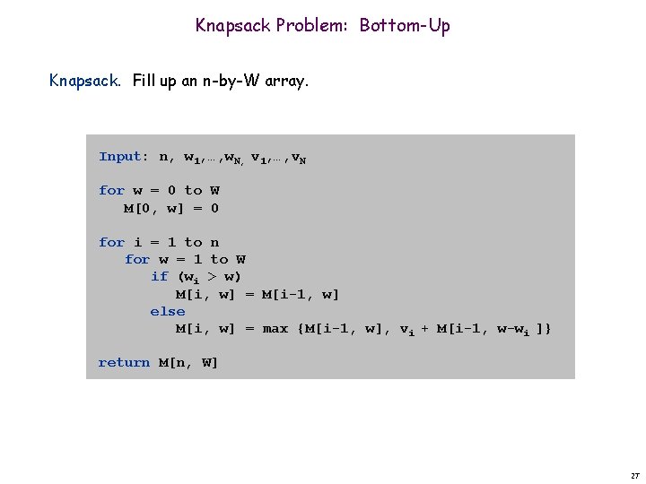 Knapsack Problem: Bottom-Up Knapsack. Fill up an n-by-W array. Input: n, w 1, …,