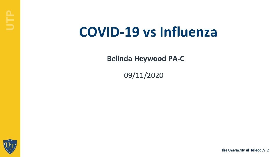 UTP COVID-19 vs Influenza Belinda Heywood PA-C 09/11/2020 The University of Toledo // 2