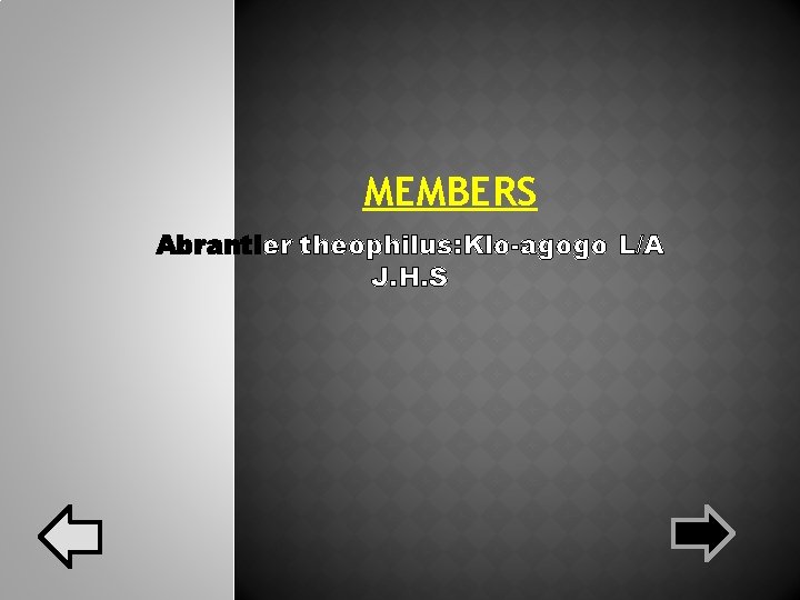 MEMBERS Abrantier theophilus: Klo-agogo L/A J. H. S MEMBERS Abrantier theophilus: Klo-agogo L/A J. H. S