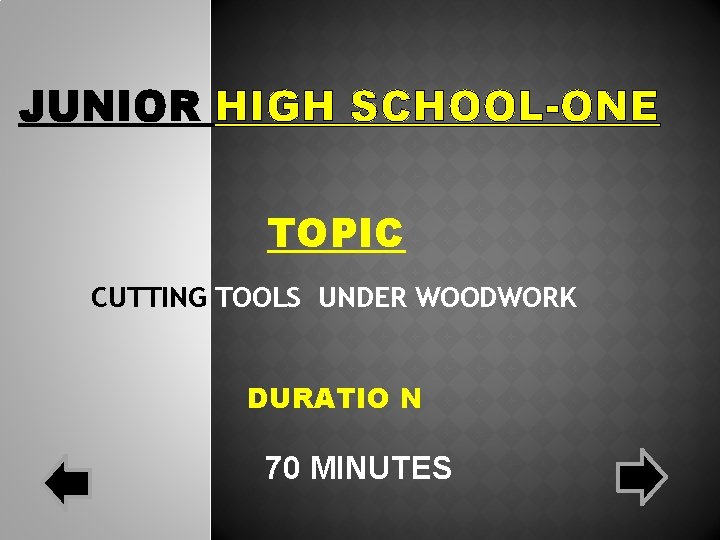 JUNIOR HIGH SCHOOL-ONE TOPIC CUTTING TOOLS UNDER WOODWORK DURATIO N 70 MINUTES JUNIOR HIGH SCHOOL-ONE TOPIC CUTTING TOOLS UNDER WOODWORK DURATIO N 70 MINUTES