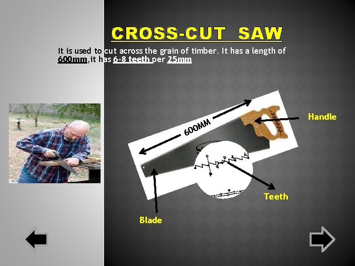 CROSS-CUT SAW It is used to cut across the grain of timber. It has CROSS-CUT SAW It is used to cut across the grain of timber. It has