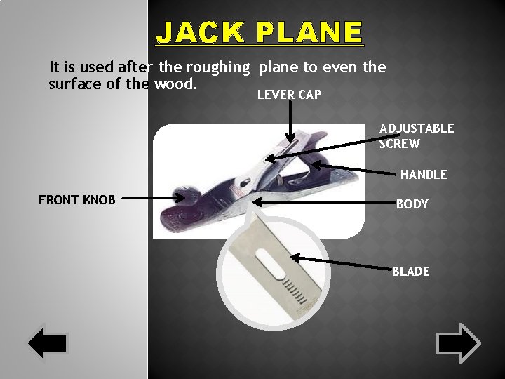 JACK PLANE It is used after the roughing plane to even the surface of JACK PLANE It is used after the roughing plane to even the surface of