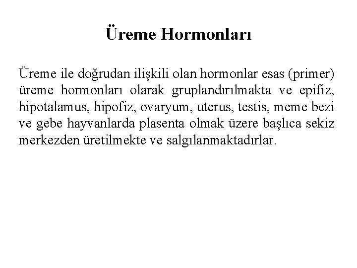 Üreme Hormonları Üreme ile doğrudan ilişkili olan hormonlar esas (primer) üreme hormonları olarak gruplandırılmakta