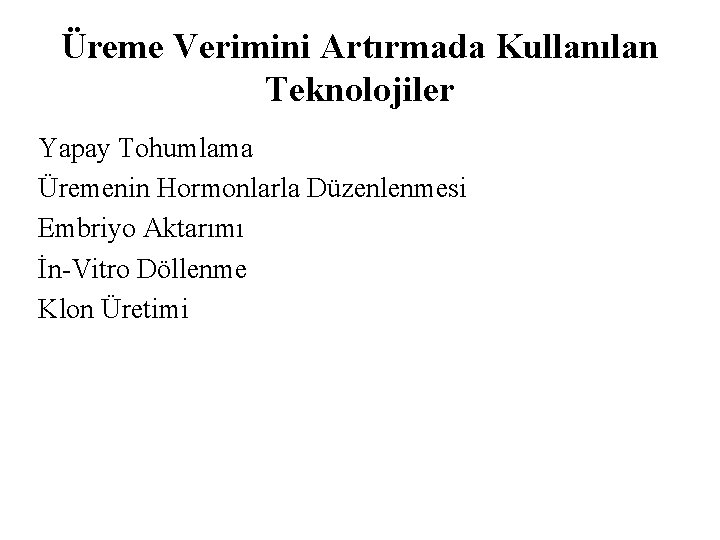 Üreme Verimini Artırmada Kullanılan Teknolojiler Yapay Tohumlama Üremenin Hormonlarla Düzenlenmesi Embriyo Aktarımı İn-Vitro Döllenme