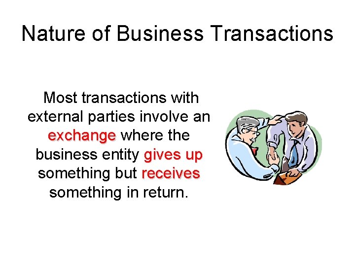 Nature of Business Transactions Most transactions with external parties involve an exchange where the