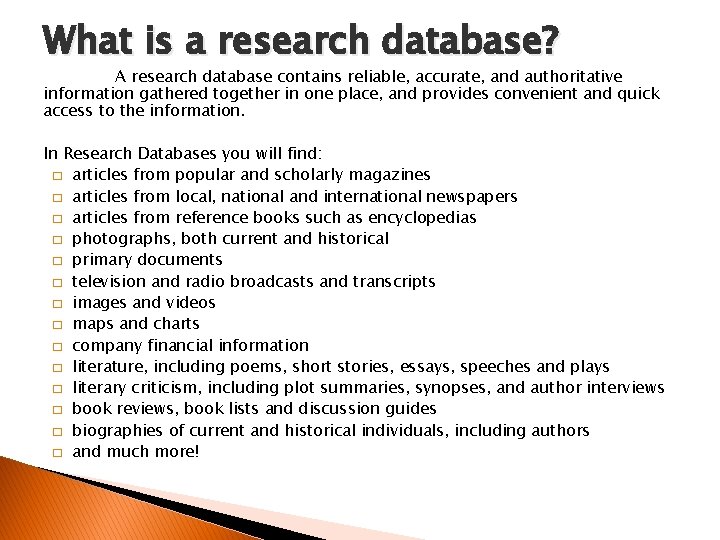 What is a research database? A research database contains reliable, accurate, and authoritative information What is a research database? A research database contains reliable, accurate, and authoritative information