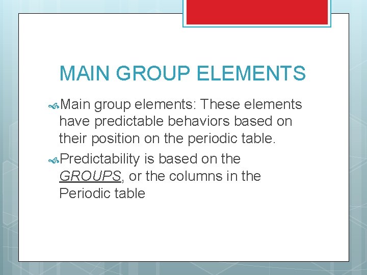 MAIN GROUP ELEMENTS Main group elements: These elements have predictable behaviors based on their