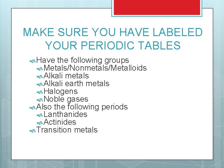 MAKE SURE YOU HAVE LABELED YOUR PERIODIC TABLES Have the following groups Metals/Nonmetals/Metalloids Alkali