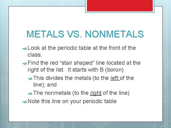 METALS VS. NONMETALS Look at the periodic table at the front of the class.