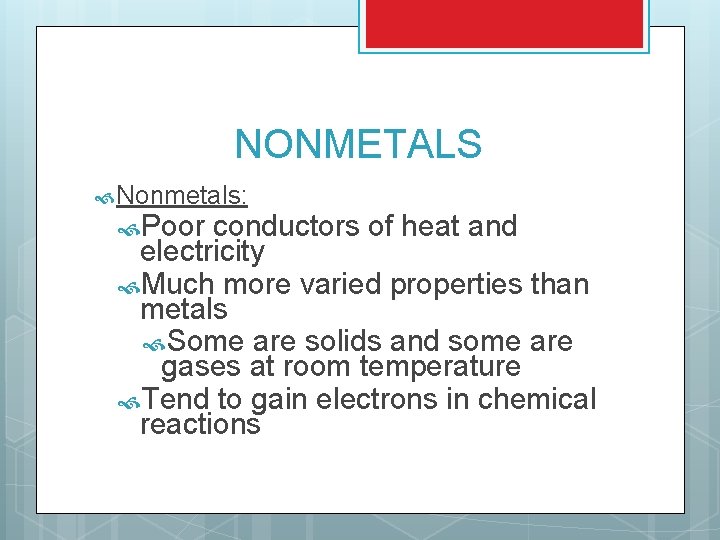 NONMETALS Nonmetals: Poor conductors of heat and electricity Much more varied properties than metals