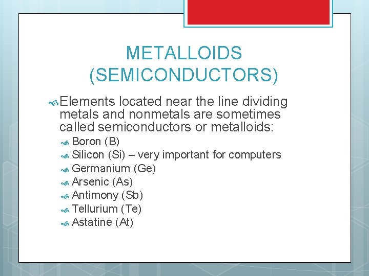 METALLOIDS (SEMICONDUCTORS) Elements located near the line dividing metals and nonmetals are sometimes called