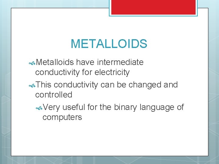 METALLOIDS Metalloids have intermediate conductivity for electricity This conductivity can be changed and controlled