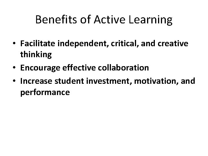 Benefits of Active Learning • Facilitate independent, critical, and creative thinking • Encourage effective