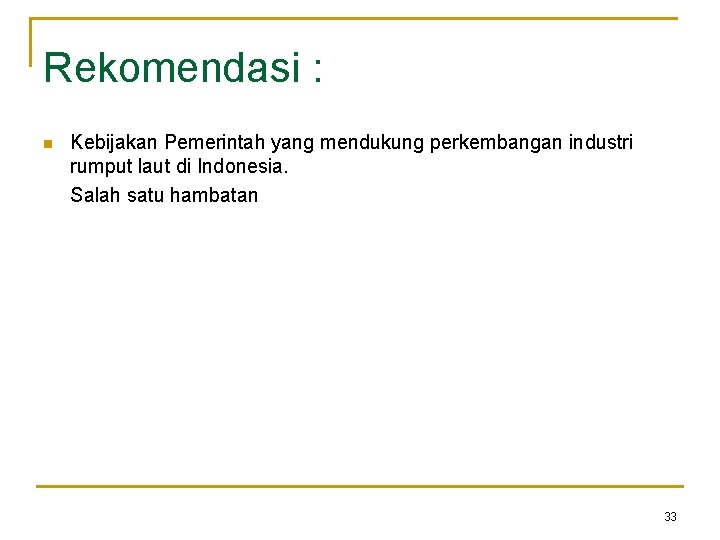 Rekomendasi : n Kebijakan Pemerintah yang mendukung perkembangan industri rumput laut di Indonesia. Salah