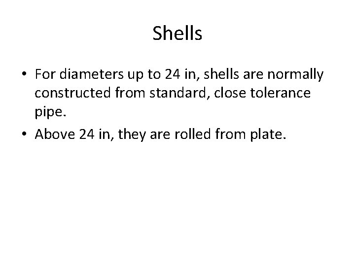 Shells • For diameters up to 24 in, shells are normally constructed from standard,