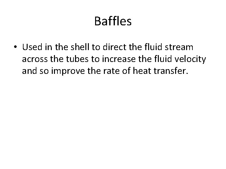 Baffles • Used in the shell to direct the fluid stream across the tubes