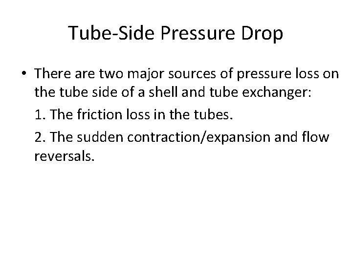 Tube-Side Pressure Drop • There are two major sources of pressure loss on the