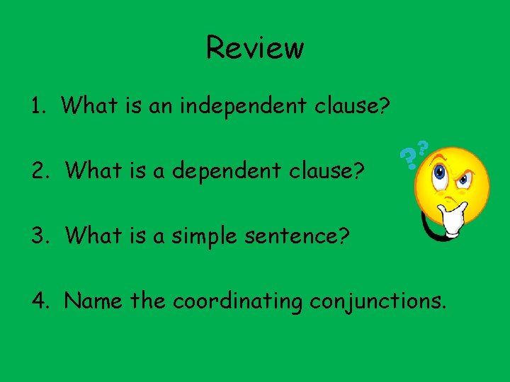 Review 1. What is an independent clause? 2. What is a dependent clause? 3. Review 1. What is an independent clause? 2. What is a dependent clause? 3.
