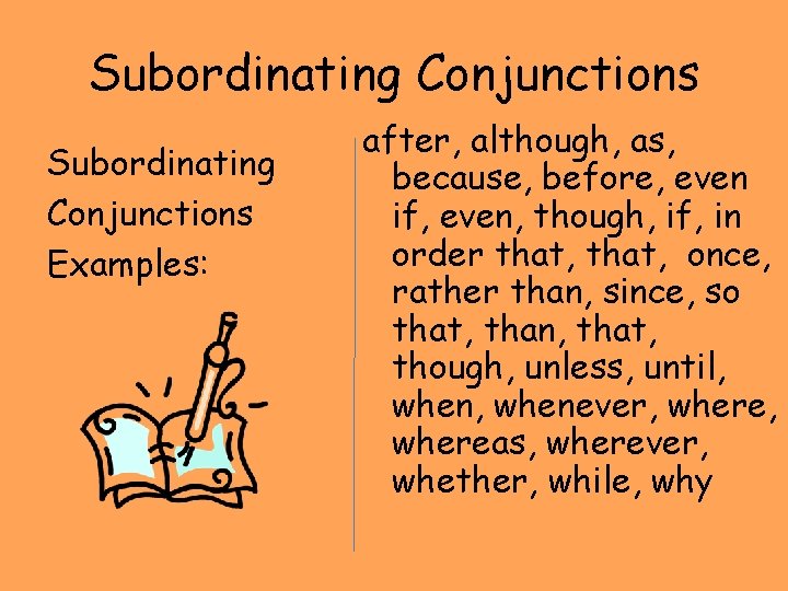 Subordinating Conjunctions Examples: after, although, as, because, before, even if, even, though, if, in Subordinating Conjunctions Examples: after, although, as, because, before, even if, even, though, if, in