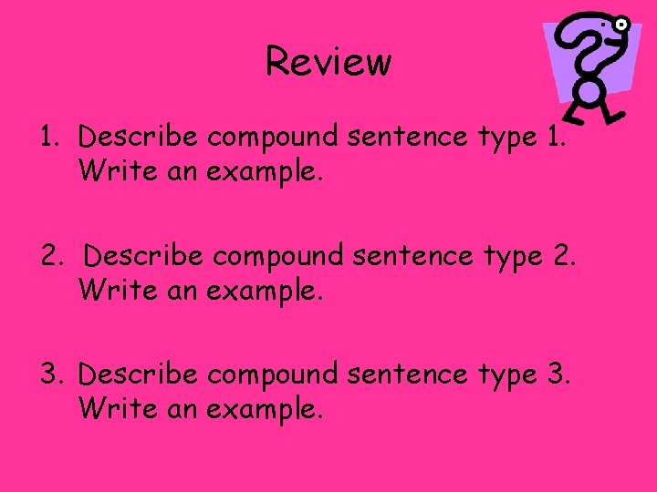 Review 1. Describe compound sentence type 1. Write an example. 2. Describe compound sentence Review 1. Describe compound sentence type 1. Write an example. 2. Describe compound sentence