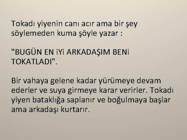 Tokadı yiyenin canı acır ama bir şey söylemeden kuma şöyle yazar : "BUGÜN EN