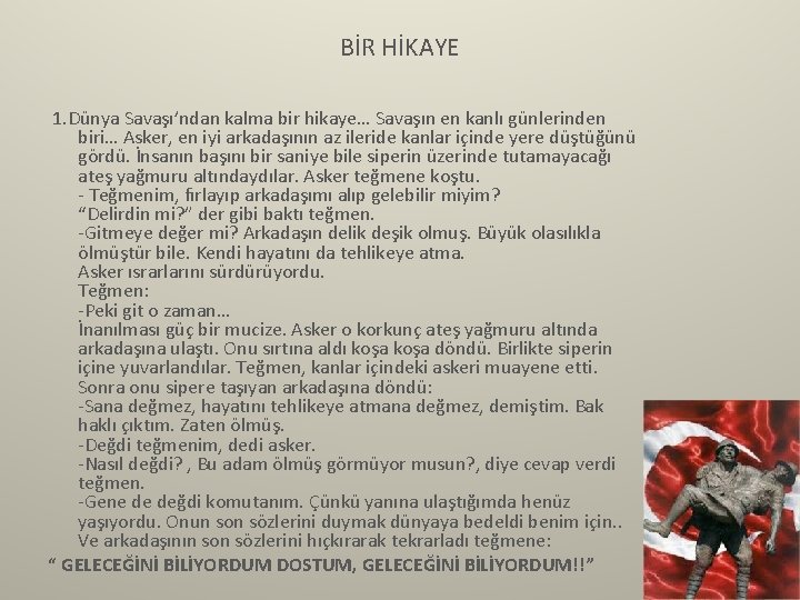 BİR HİKAYE 1. Dünya Savaşı’ndan kalma bir hikaye… Savaşın en kanlı günlerinden biri… Asker,