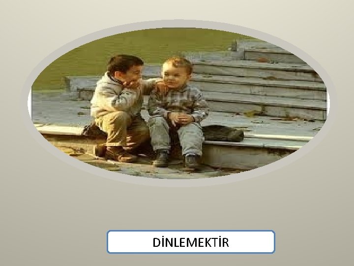 DİNLEMEKTİR 