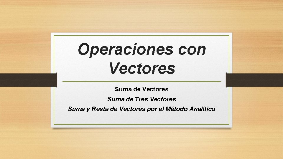 Operaciones con Vectores Suma de Tres Vectores Suma y Resta de Vectores por el