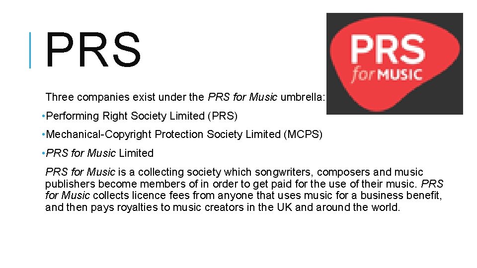 PRS Three companies exist under the PRS for Music umbrella: • Performing Right Society