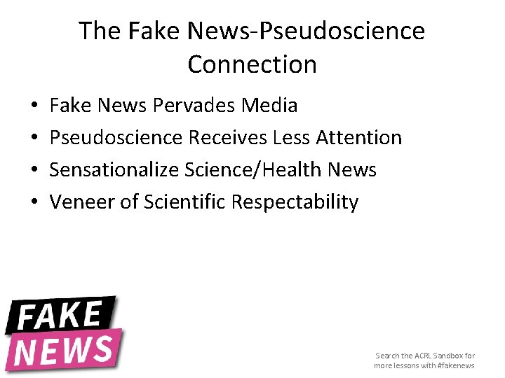 The Fake News-Pseudoscience Connection • • Fake News Pervades Media Pseudoscience Receives Less Attention